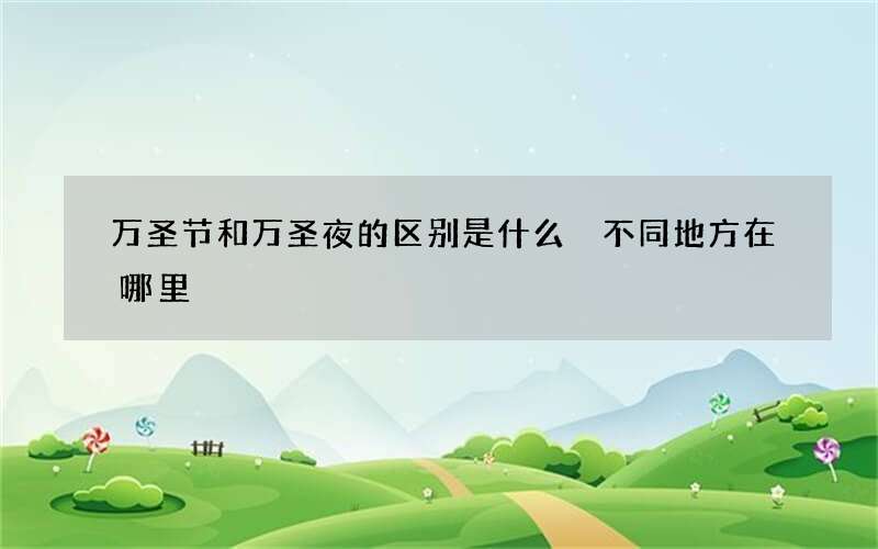 万圣节和万圣夜的区别是什么 不同地方在哪里